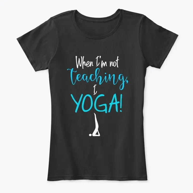 When I'm not teaching, I YOGA!