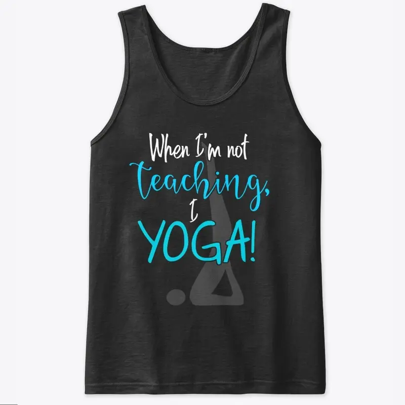 When I'm not teaching, I YOGA!