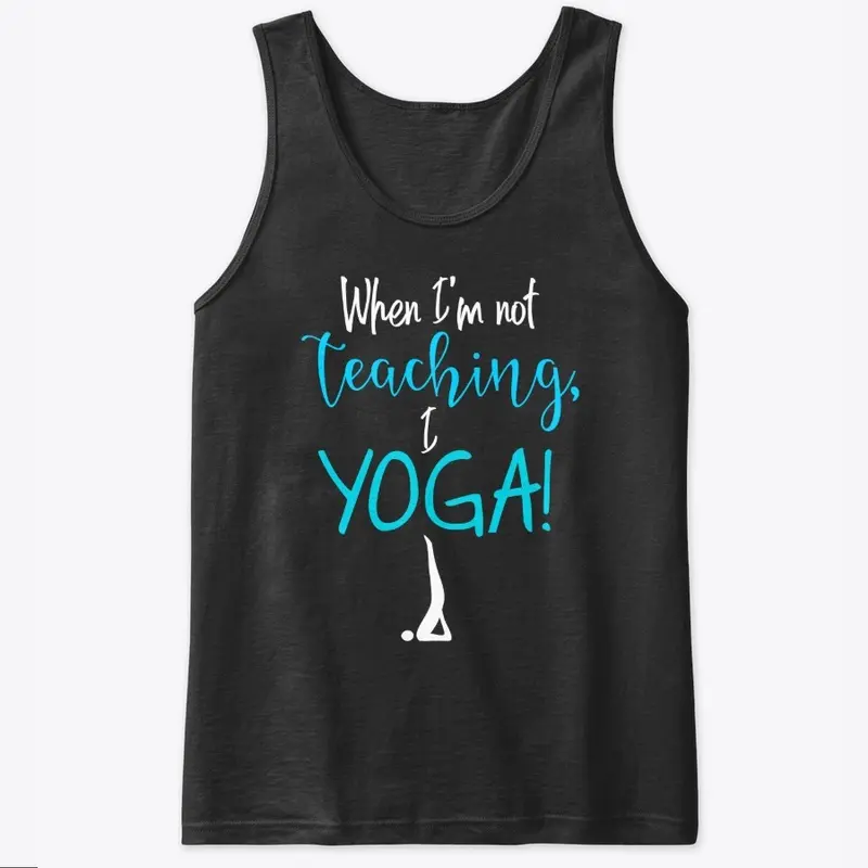 When I'm not teaching, I YOGA!